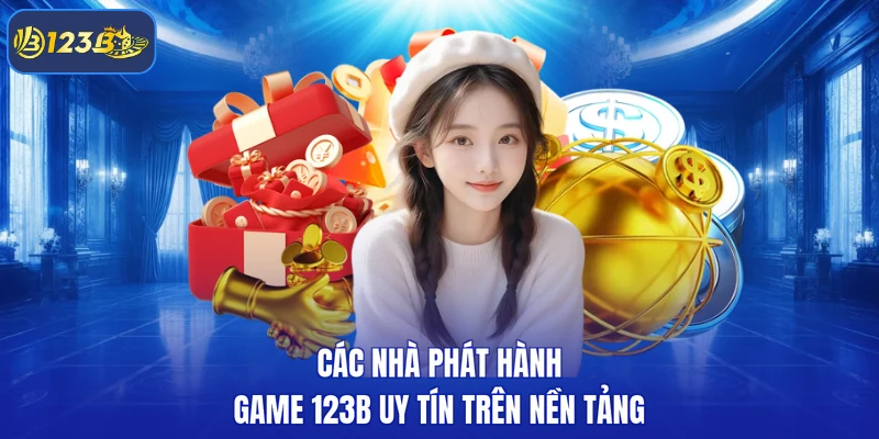 Các nhà phát hành game 123B uy tín trên nền tảng