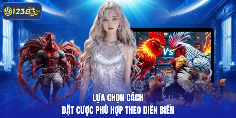 Lựa chọn cách đặt cược phù hợp theo diễn biến